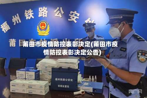 莆田市疫情防控表彰决定(莆田市疫情防控表彰决定公告)-第2张图片