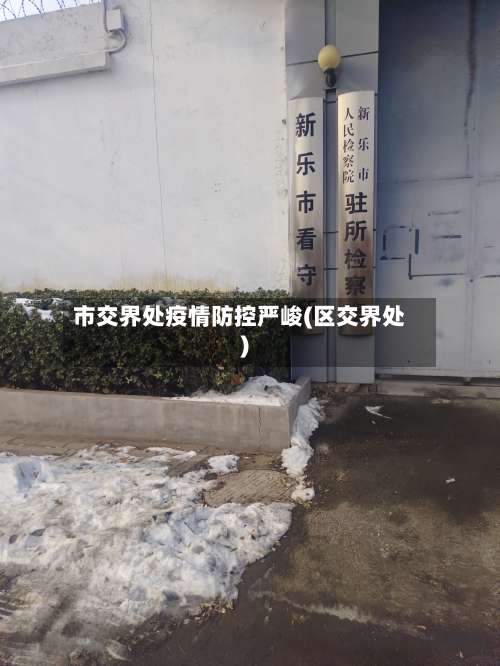 市交界处疫情防控严峻(区交界处)-第1张图片