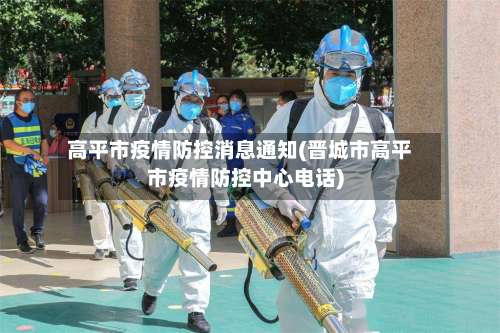 高平市疫情防控消息通知(晋城市高平市疫情防控中心电话)-第1张图片