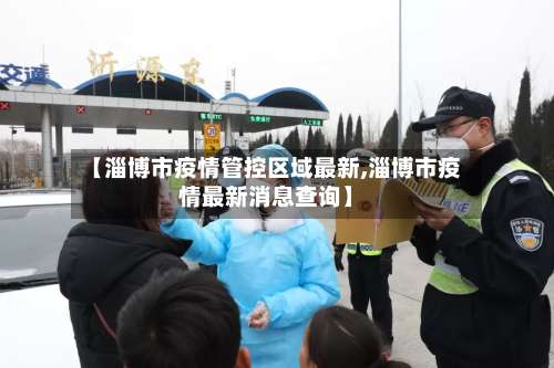 【淄博市疫情管控区域最新,淄博市疫情最新消息查询】-第2张图片