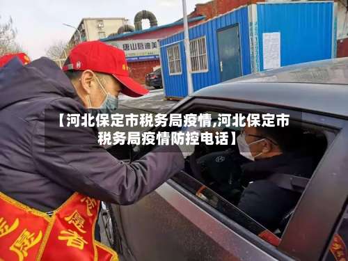 【河北保定市税务局疫情,河北保定市税务局疫情防控电话】-第1张图片