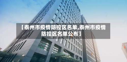 【泰州市疫情防控区名单,泰州市疫情防控区名单公布】-第1张图片