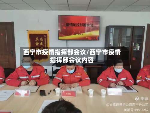 西宁市疫情指挥部会议/西宁市疫情指挥部会议内容-第1张图片
