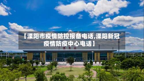 【溧阳市疫情防控报备电话,溧阳新冠疫情防疫中心电话】-第1张图片