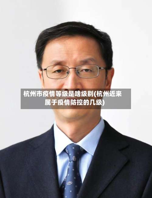杭州市疫情等级是啥级别(杭州近来属于疫情防控的几级)-第2张图片