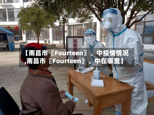 【南昌市〖Fourteen〗、中疫情情况,南昌市〖Fourteen〗	、中在哪里】-第1张图片