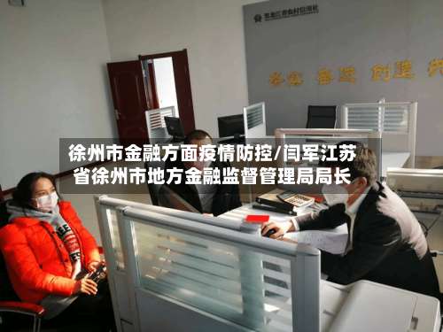 徐州市金融方面疫情防控/闫军江苏省徐州市地方金融监督管理局局长-第1张图片