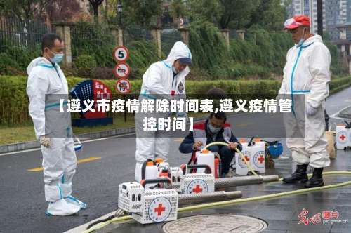 【遵义市疫情解除时间表,遵义疫情管控时间】-第1张图片