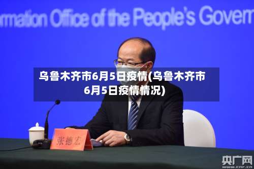 乌鲁木齐市6月5日疫情(乌鲁木齐市6月5日疫情情况)-第3张图片