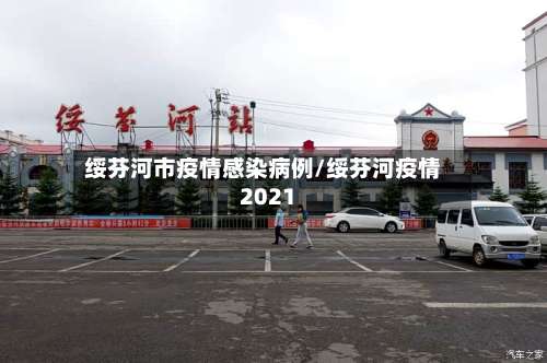 绥芬河市疫情感染病例/绥芬河疫情2021-第1张图片