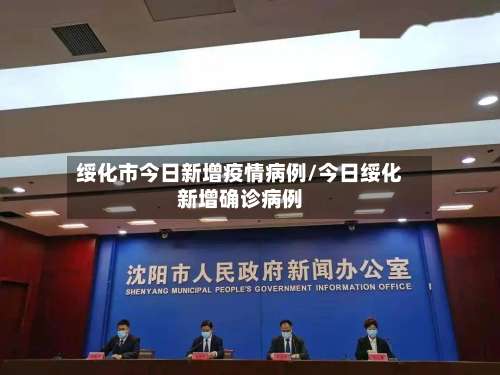 绥化市今日新增疫情病例/今日绥化新增确诊病例-第1张图片