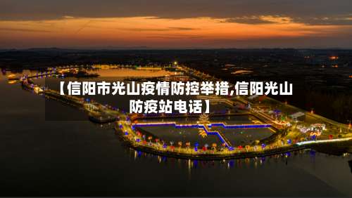 【信阳市光山疫情防控举措,信阳光山防疫站电话】-第2张图片