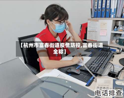 【杭州市富春街道疫情防控,富春街道全称】-第1张图片