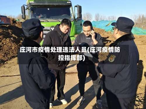 庄河市疫情处理违法人员(庄河疫情防控指挥部)-第1张图片