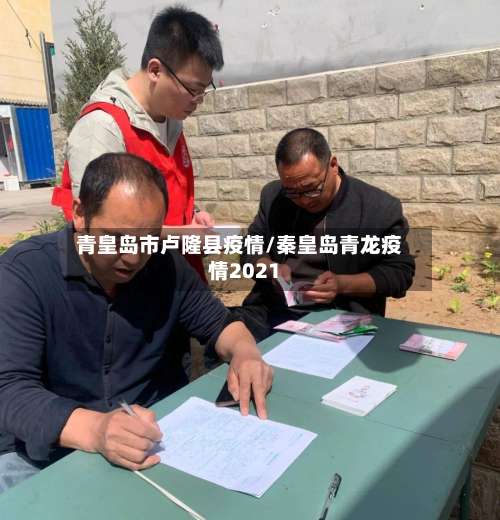 青皇岛市卢隆县疫情/秦皇岛青龙疫情2021-第1张图片