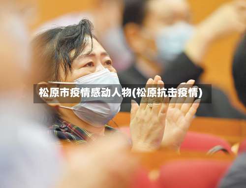 松原市疫情感动人物(松原抗击疫情)-第1张图片