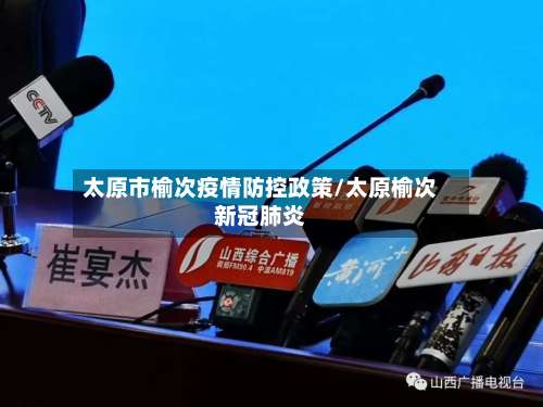 太原市榆次疫情防控政策/太原榆次新冠肺炎-第1张图片