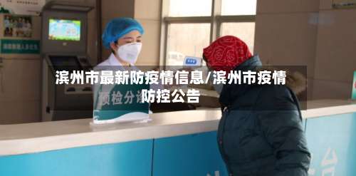 滨州市最新防疫情信息/滨州市疫情防控公告-第1张图片