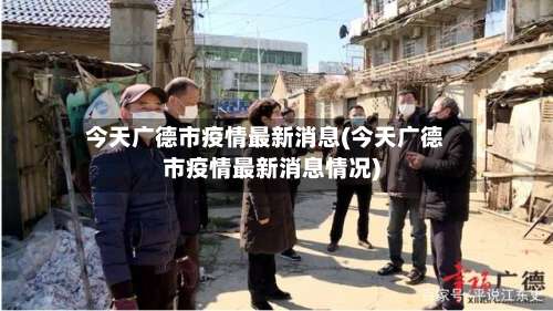 今天广德市疫情最新消息(今天广德市疫情最新消息情况)-第1张图片