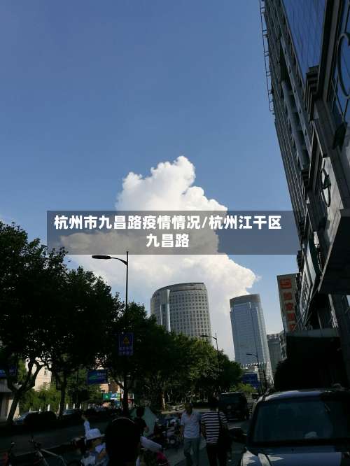 杭州市九昌路疫情情况/杭州江干区九昌路-第1张图片
