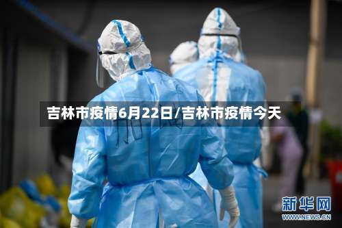 吉林市疫情6月22日/吉林市疫情今天-第1张图片