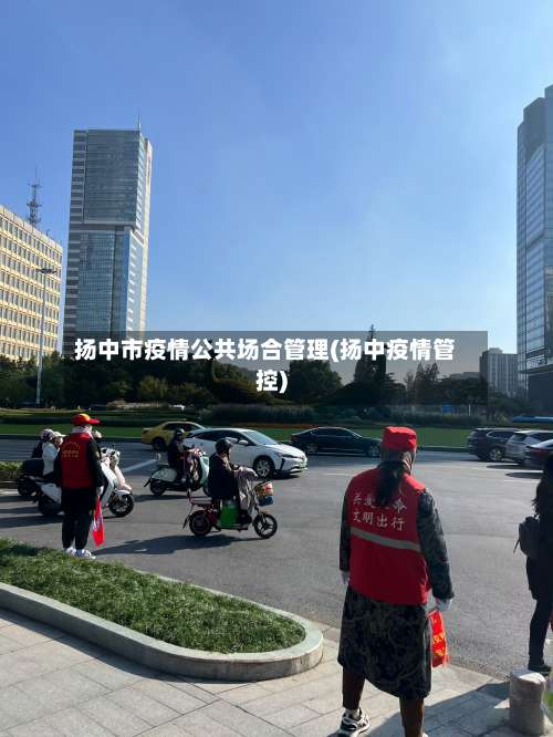 扬中市疫情公共场合管理(扬中疫情管控)-第1张图片