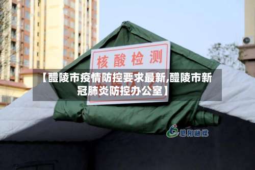 【醴陵市疫情防控要求最新,醴陵市新冠肺炎防控办公室】-第1张图片