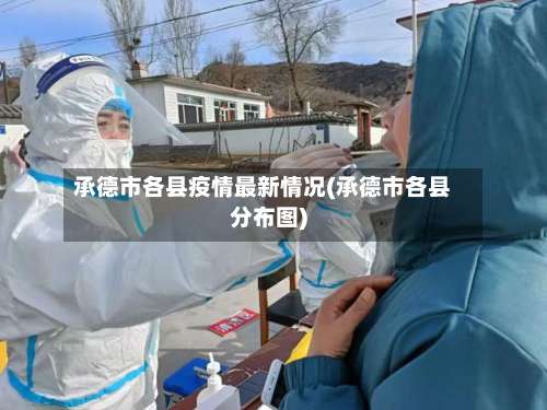 承德市各县疫情最新情况(承德市各县分布图)-第2张图片