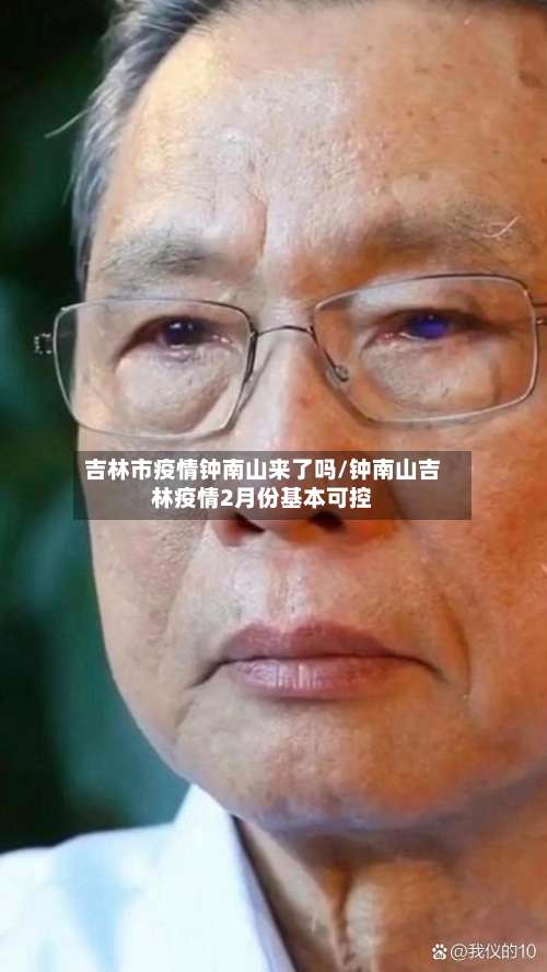 吉林市疫情钟南山来了吗/钟南山吉林疫情2月份基本可控-第1张图片