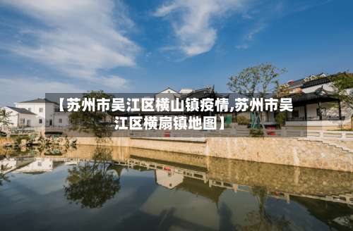 【苏州市吴江区横山镇疫情,苏州市吴江区横扇镇地图】-第1张图片