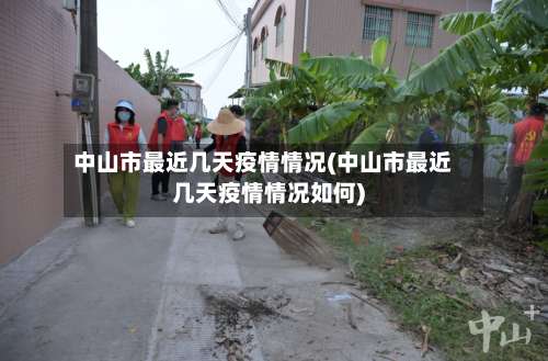 中山市最近几天疫情情况(中山市最近几天疫情情况如何)-第1张图片