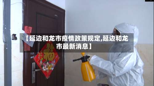 【延边和龙市疫情政策规定,延边和龙市最新消息】-第2张图片