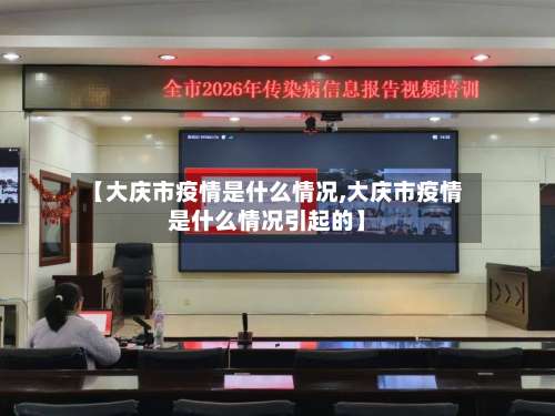 【大庆市疫情是什么情况,大庆市疫情是什么情况引起的】-第3张图片