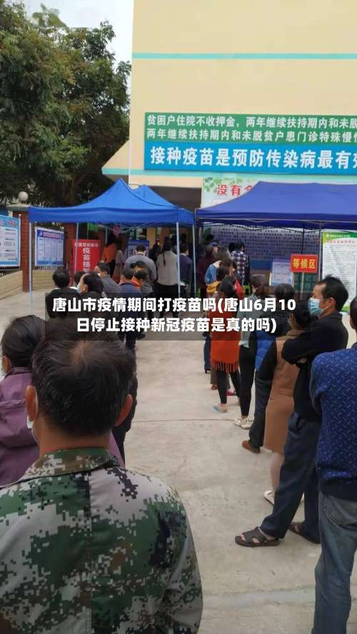 唐山市疫情期间打疫苗吗(唐山6月10日停止接种新冠疫苗是真的吗)-第1张图片