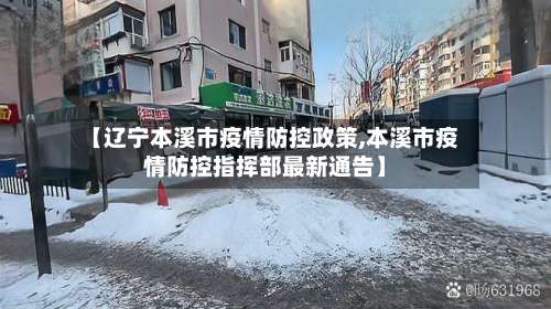 【辽宁本溪市疫情防控政策,本溪市疫情防控指挥部最新通告】-第3张图片