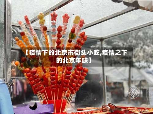 【疫情下的北京市街头小吃,疫情之下的北京年味】-第1张图片