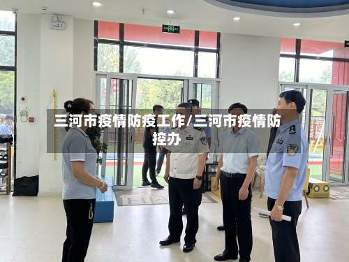 三河市疫情防疫工作/三河市疫情防控办-第2张图片