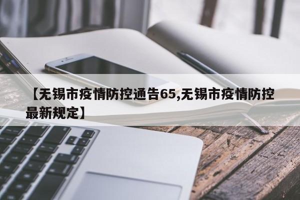 【无锡市疫情防控通告65,无锡市疫情防控最新规定】
