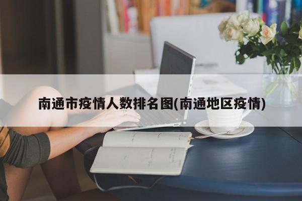 南通市疫情人数排名图(南通地区疫情)